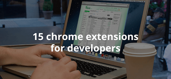 15 Chrome Extension cho các lập trình viên
