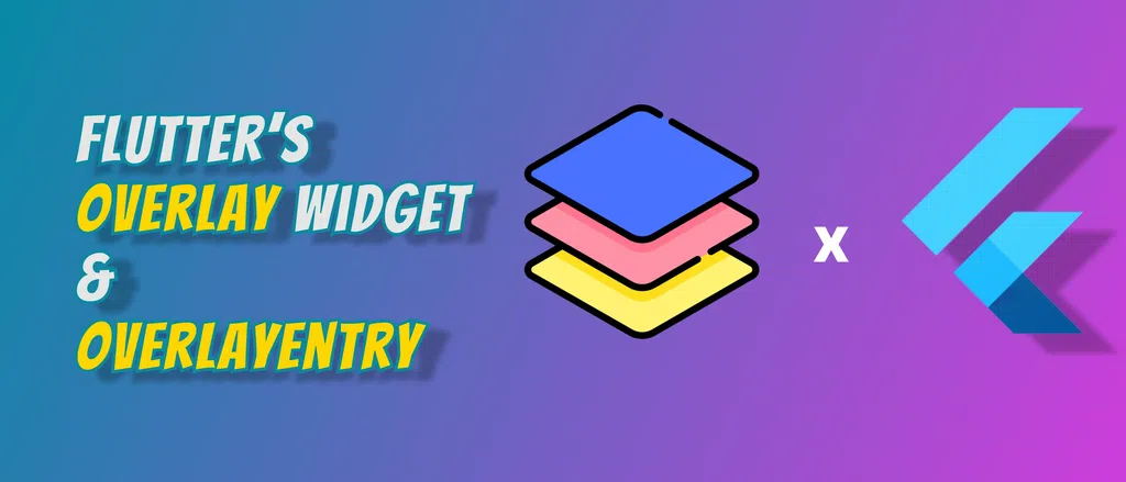 Cách sử dụng Overlay Widget và OverlayEntry trong Flutter