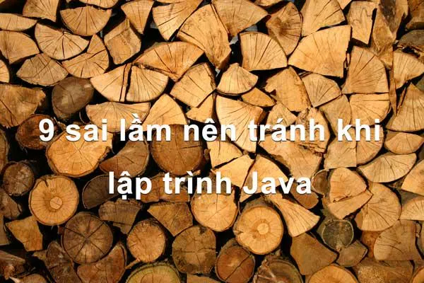 9 sai lầm bạn nên tránh khi lập trình Java chuyên nghiệp