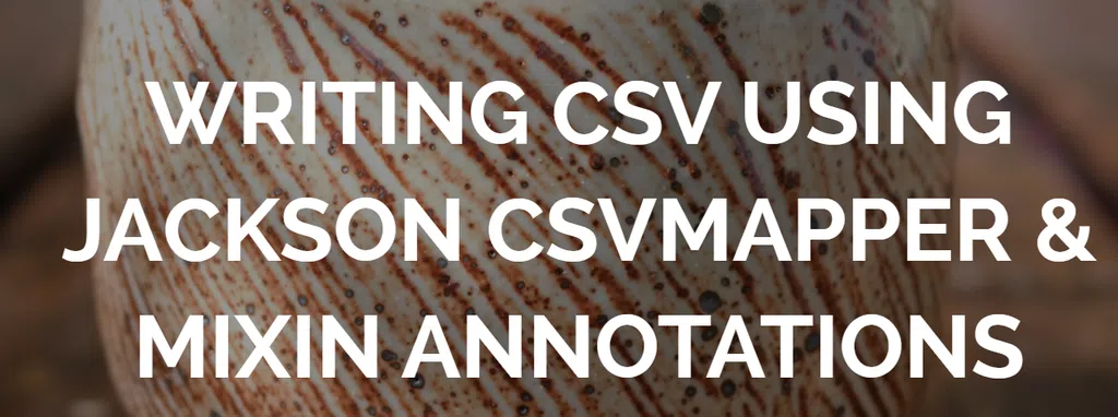 GHI CSV SỬ DỤNG JACKSON CSVMAPPER VÀ MIXIN ANNOTATIONS