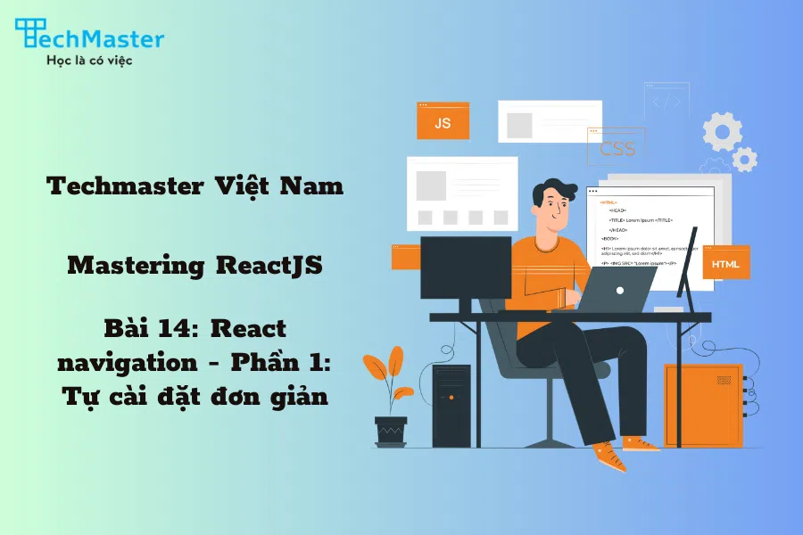 Mastering ReactJS - Bài 14: React navigation - Phần 1: Tự cài đặt đơn giản