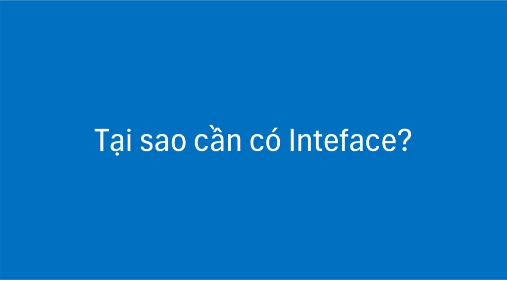 Tại sao phải cần interface?