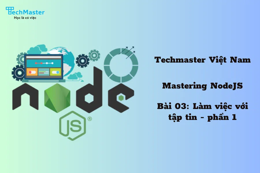 Mastering NodeJS - Bài 03: Làm việc với tập tin - phần 1.