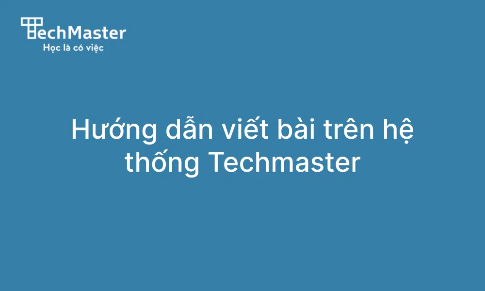 Hướng dẫn viết bài trên hệ thống Techmaster