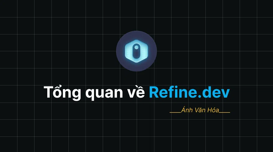 Tổng quan về Refine.dev - Ánh Văn Hóa