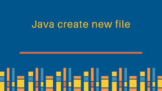 Tìm hiểu cách tạo File trong Java...