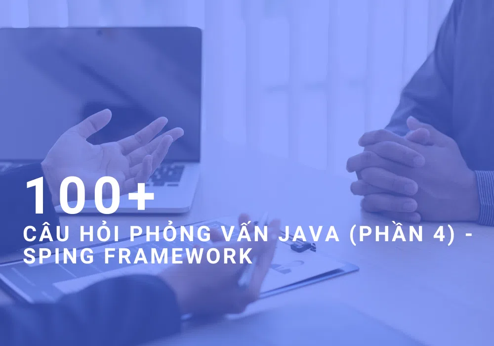 100+ Câu hỏi phỏng vấn Java (Phần 4) - Spring framework