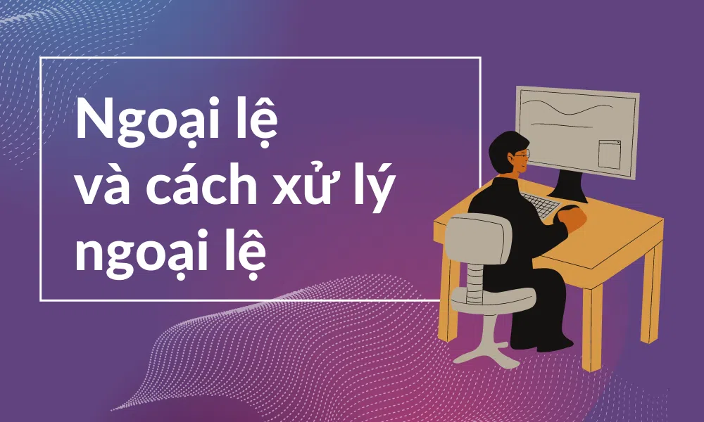 Ngoại lệ và cách xử lý ngoại lệ trong Java