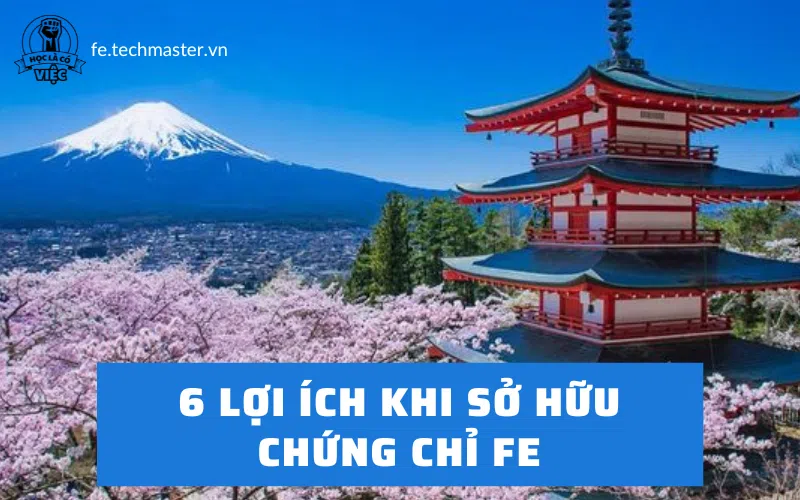 6 lợi ích của việc sở hữu chứng chỉ FE và cơ hội làm việc tại Nhật Bản