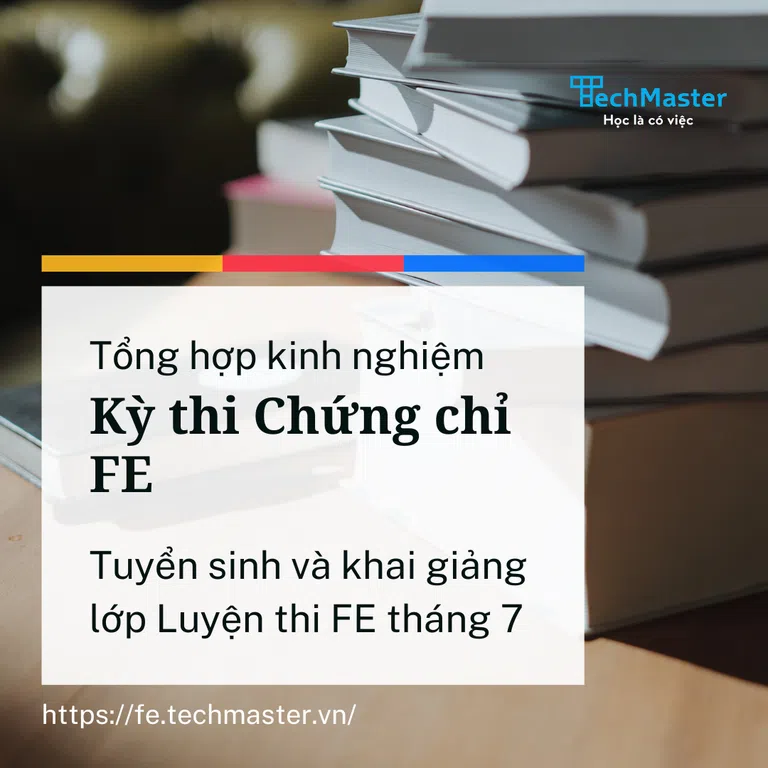 Tổng hợp các Kinh nghiệm thi chứng chỉ CNTT FE. Thông báo khai giảng lớp Luyện thi FE tháng 7