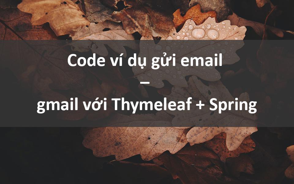 Code ví dụ gửi email – gmail với Thymeleaf + Spring
