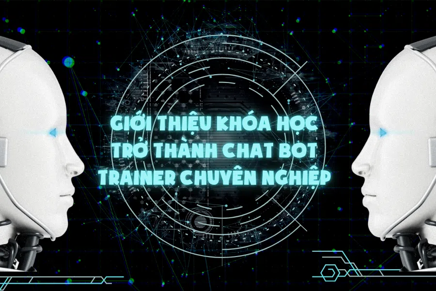 Giới thiệu khóa học Trở thành chat BOT Trainer chuyên nghiệp