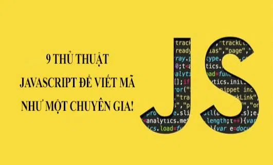 9 thủ thuật JavaScript để viết mã như một chuyên gia!