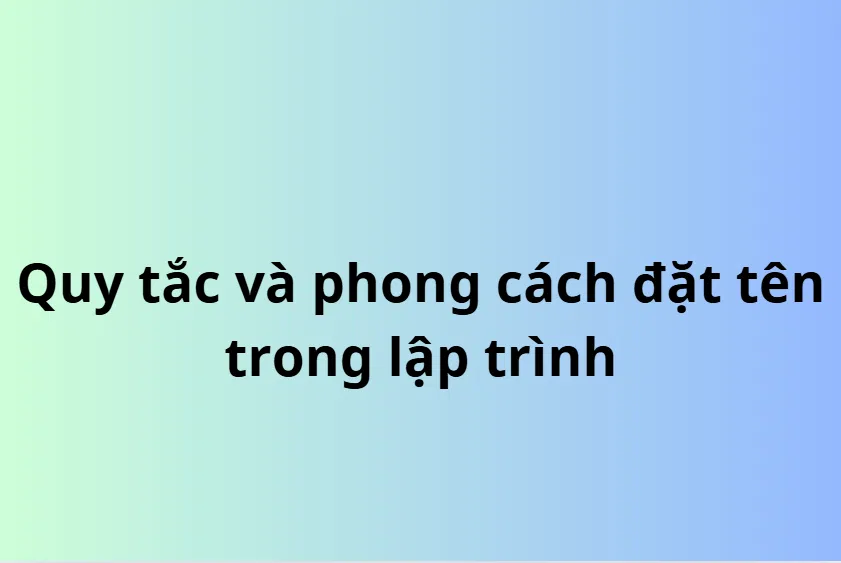 Quy tắc và phong cách đặt tên trong lập trình (Naming Rules and Styles in Programming)