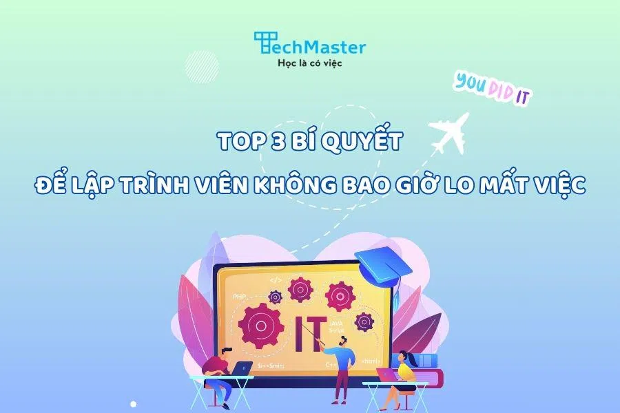 TOP 3 BÍ QUYẾT ĐỂ LẬP TRÌNH VIÊN KHÔNG BAO GIỜ LO MẤT VIỆC