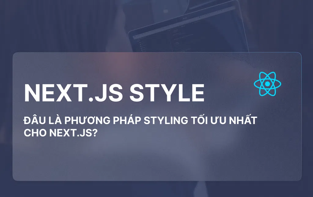 Đâu là phương pháp Styling tối ưu nhất cho Next.Js?